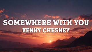 Kenny Chesney - Somewhere With You (Lyrics)