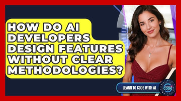 How Do AI Developers Design Features Without Clear Methodologies? - Learning To Code With AI