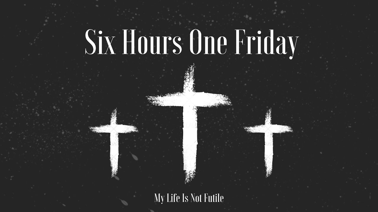 Six Hours One Friday My Failures Are Not Fatal (