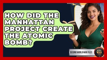 How Did The Manhattan Project Create The Atomic Bomb? - Second World War Files