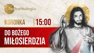 Koronka do Bożego Miłosierdzia Teobańkologia 15.05 Środa