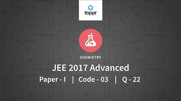 JEE Advanced 2017 Chemistry Paper II Code 7 Q 22 Solution