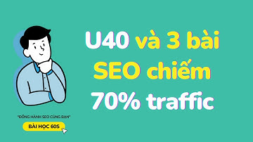 U40 và 3 bài SEO giúp web phục hồi và tăng trưởng lại | Bài Học 60s