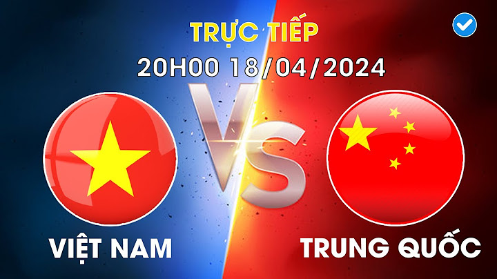 Việt nam đá với trung quốc kênh nào năm 2024