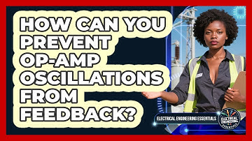How Can You Prevent Op-amp Oscillations From Feedback? - Electrical Engineering Essentials