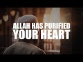 BIG SIGN ALLAH PURIFIED YOUR HEART