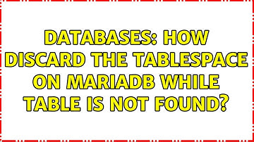 Databases: How DISCARD the tablespace on mariadb while table is not found?