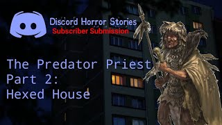 Discord Horror Stories - The Predator Priest Part 2: Hexed House