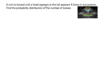 A coin is tossed until a head appears or tail appears 4 times in Succession Probability distribution