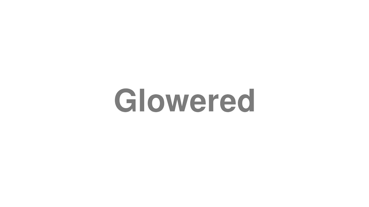 How to Pronounce "Glowered"