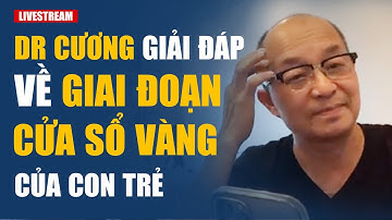 Dr Cương giải đáp về giai đoạn CỬA SỔ VÀNG của con trẻ.