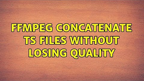 ffmpeg concatenate ts files without losing quality