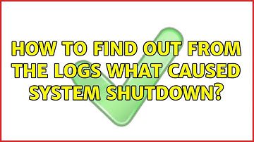 Unix & Linux: How to find out from the logs what caused system shutdown? (10 Solutions!!)