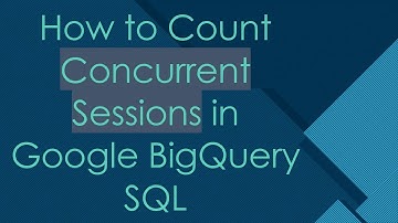 How to Count Concurrent Sessions in Google BigQuery SQL