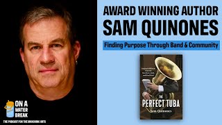 The Perfect Tuba: Sam Quinones on Purpose, Band Culture & Community | On A Water Break Podcast