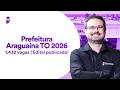 Concurso Prefeitura Araguaína TO 2026 - 1.432 vagas - Edital publicado!