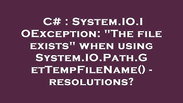C# : System.IO.IOException: "The file exists" when using System.IO.Path.GetTempFileName() - resoluti