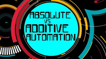 Additive Vs. Absolute Automation...No, You don