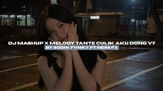 DJ MASHUP X MELODY TANTE CULIK AKU DONG V7 BY SODIK FVNKY FT NESS FX VIRAL TIKTOK MENGKANEE!!