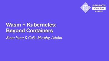 Wasm + Kubernetes: Beyond Containers - Sean Isom, Adobe & Colin Murphy, Adobe