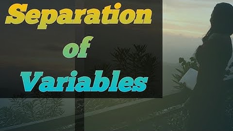 SEPARATION OF VARIABLES  (GENERAL AND PARTICULAR SOLUTION)