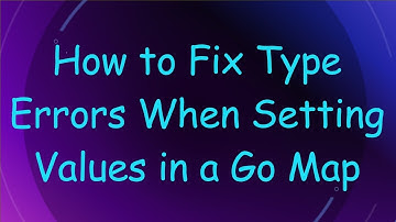 How to Fix Type Errors When Setting Values in a Go Map