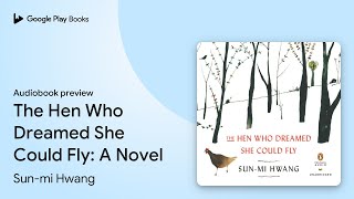 The Hen Who Dreamed She Could Fly: A Novel by Sun-mi Hwang · Audiobook preview