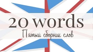 20 новых английских слов. Сборник 5
