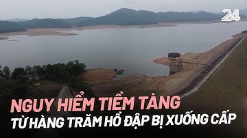 Nguy hiểm tiềm tàng từ hàng trăm hồ đập bị xuống cấp | VTV24