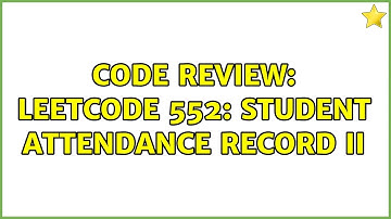 Code Review: LeetCode 552: Student Attendance Record II