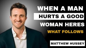 When a Man Hurts a Good Woman – Here’s What Follows | Matthew Hussey Insights & Life Lessons