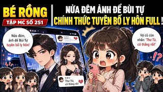 Bé Rồng Tập MC Số 251 / nửa đêm ảnh để bùi tự chính thức tuyên bố ly hôn full