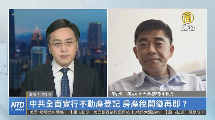 🎯中共全面实行不动产登记 房产税开征在即？｜邱俊荣｜财经专家分析 - 天天要闻