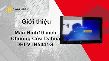Giới Thiệu Màn Hình Chuông Cửa IP 10 Inch Dahua DHI-VTH5441G | Phố Công Nghệ