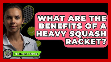 What Are The Benefits Of A Heavy Squash Racket? - The Racket Xpert