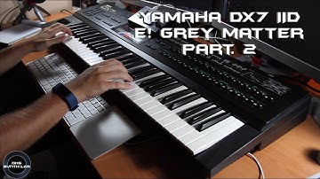Yamaha DX7 IID E! Grey Matter Part . 2 | No Talking |