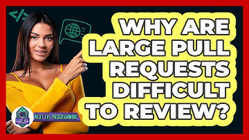 Why Are Large Pull Requests Difficult To Review? - Next LVL Programming