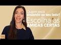 quem está andando ao seu lado? Escolhas as Amigas Certas l Priscila Piza Roseiro