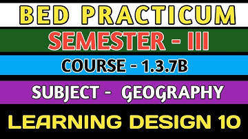 B.E.D  Practicum 1.3.7B । Semester 3 । Learning Design। Geography । Shakti Sir।