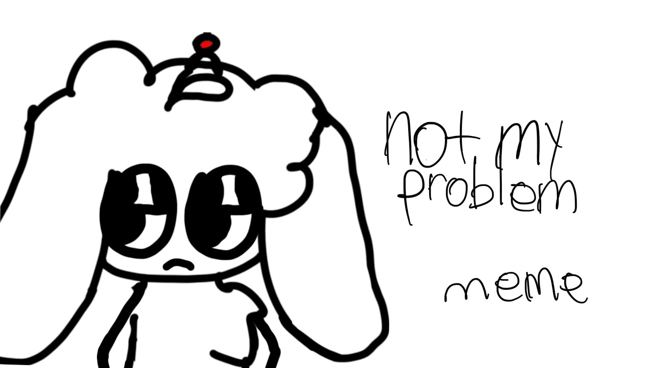 Not my problem Animation meme - YouTube