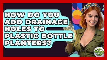 How Do You Add Drainage Holes To Plastic Bottle Planters? - The Upcycle Lab