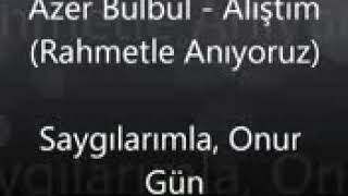Azer Bulbul Alıştım