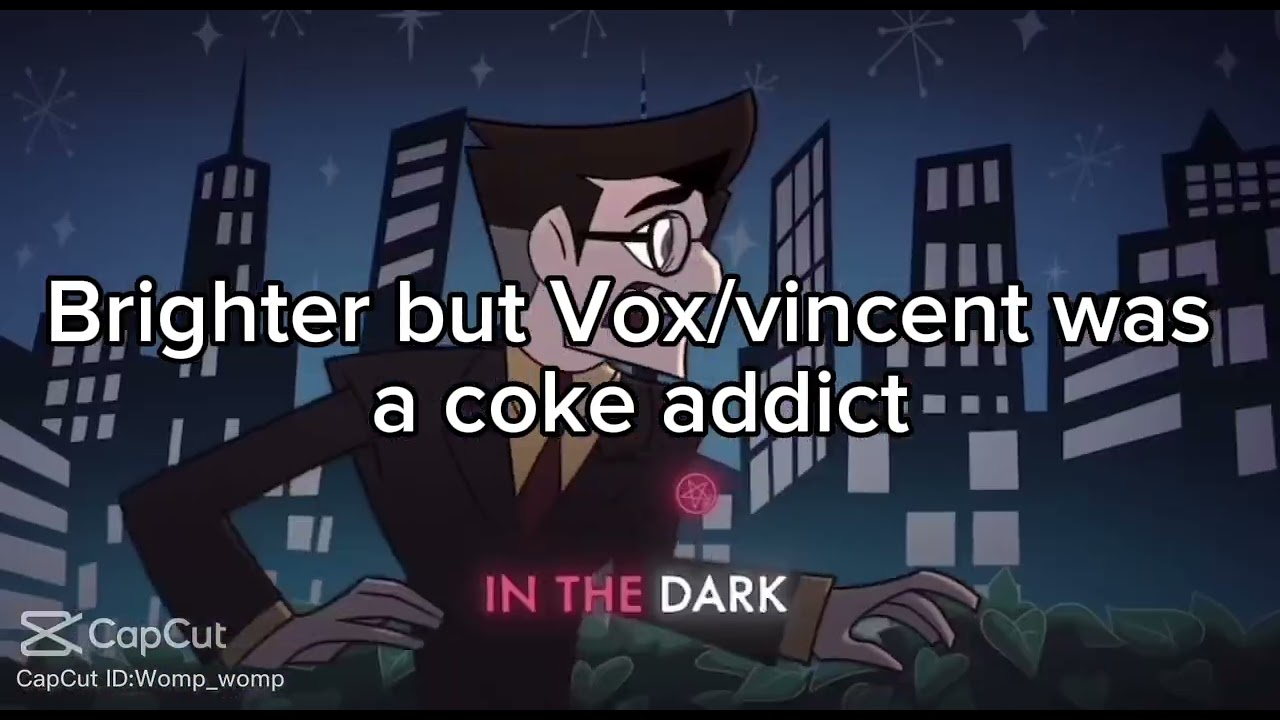 Brighter but vox/ Vincent had a coke addiction