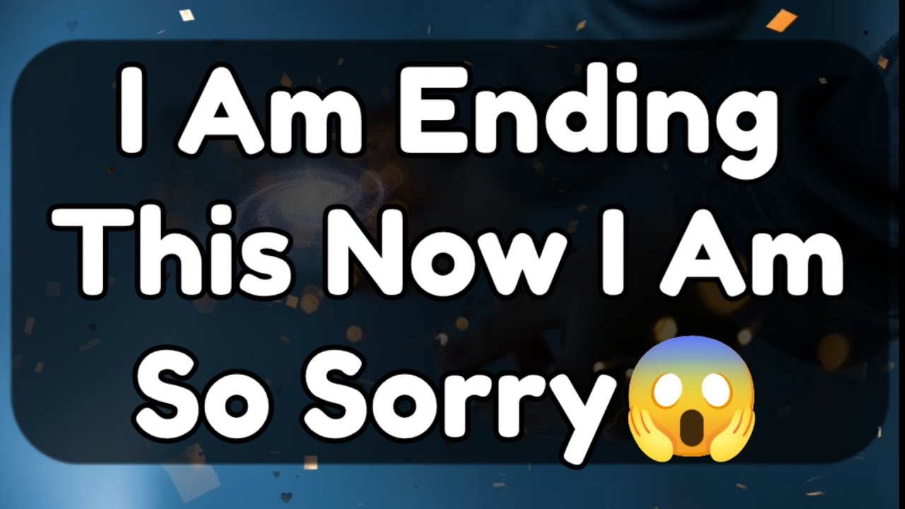 Current Thoughts And Feelings Of Your Person Love Messages I Am Ending This Now I Am So Sorry