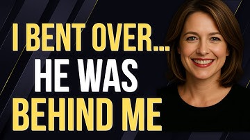 I Bent Over… He Was Right Behind Me | A True Infidelity Story