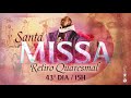 Santa Missa às 15:00 / 43º Dia / Retiro Quaresmal / LIVE Quaresma