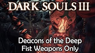 Dark Souls 3: Lothric Fists Fights - Deacons of the Deep - Fist Weapons Only