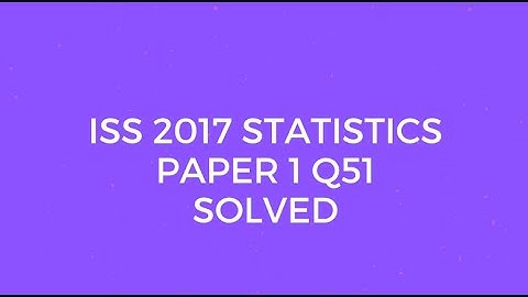 Indian Statistical Service (ISS) 2017 Statistics Paper I Set AQ51 Solved (Newton