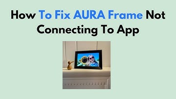 How To Fix AURA Frame Not Connecting To App