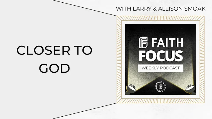 Closer to God - with Larry and Allison Smoak - Fai...